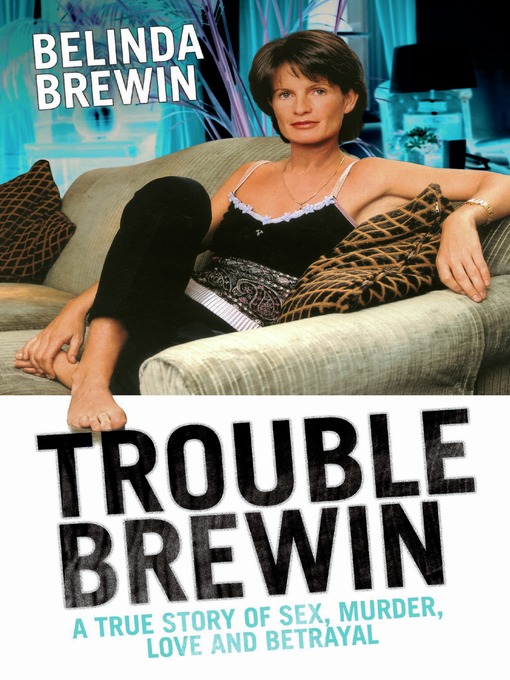 Title details for Trouble Brewin--A True Story of Sex, Murder, Love and Betrayal by Belinda Brewin - Available